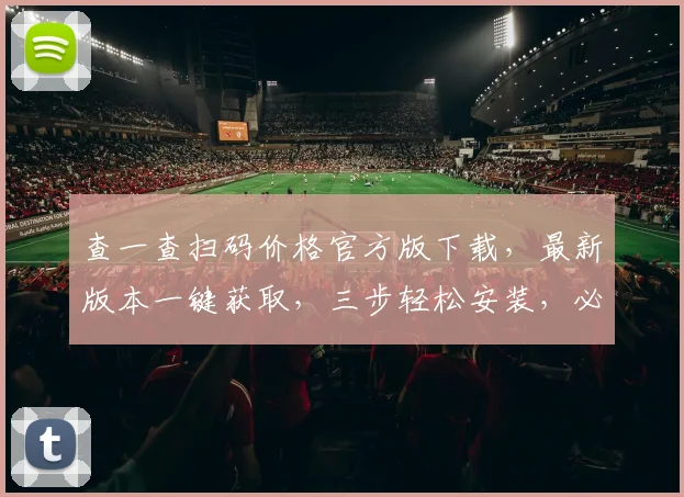 查一查扫码价格官方版下载，最新版本一键获取，三步轻松安装，必备神器