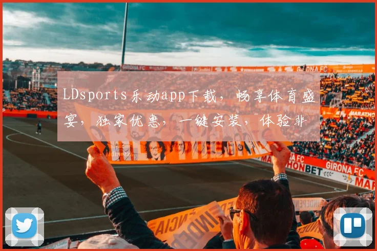 LDsports乐动app下载，畅享体育盛宴，独家优惠，一键安装，体验非凡，三重惊喜，不容错过