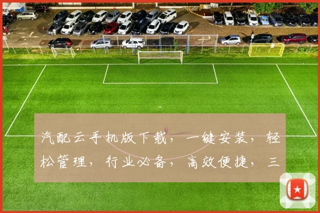 汽配云手机版下载，一键安装，轻松管理，行业必备，高效便捷，三步完成