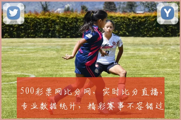 500彩票网比分网，实时比分直播，专业数据统计，精彩赛事不容错过，三重惊喜等你来